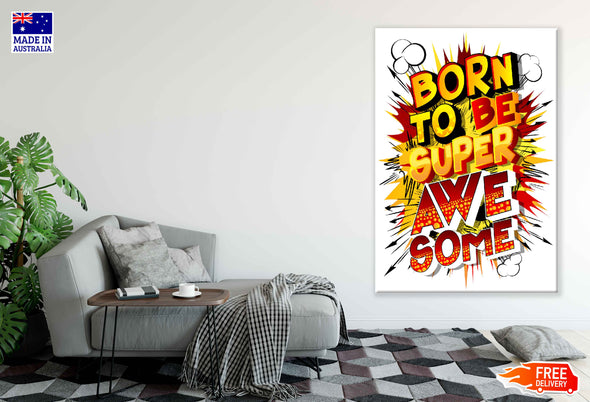 Born To Be Super Awesome Colorful Illustration Pop Arts & Comic Poster Print 100% Australian Made Stretched Canvas Ready to Hang - 2111